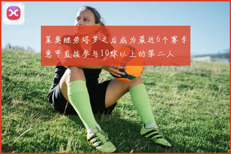 莱奥继劳塔罗之后成为最近6个赛季意甲直接参与10球以上的第二人