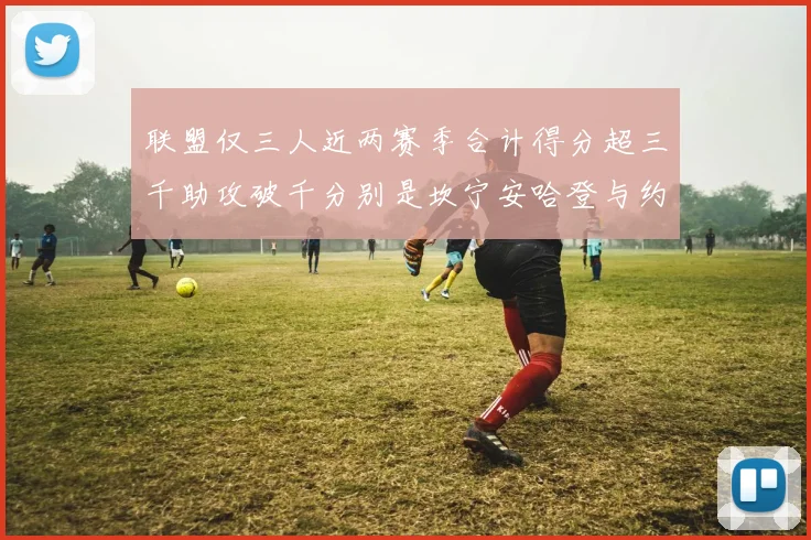 联盟仅三人近两赛季合计得分超三千助攻破千分别是坎宁安哈登与约基奇