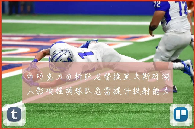 白巧克力分析狄龙替换里夫斯对湖人影响强调球队急需提升投射能力